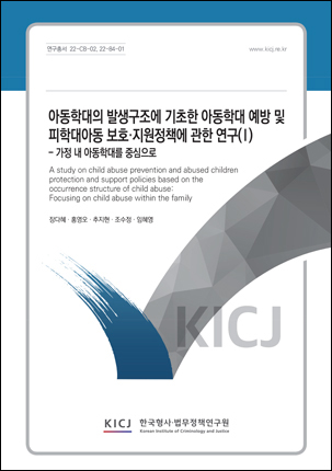 A Study on Child Abuse Prevention and Abused Children Protection and Support Policies Based on the Occurrence Structure of Child Abuse- Focusing on Child Abuse Within the Family (I)