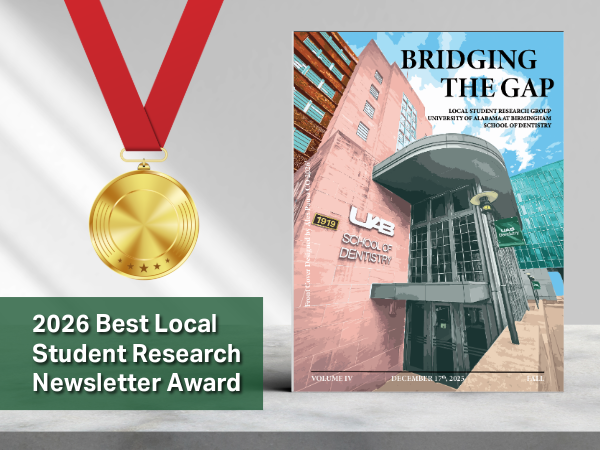 Image reading, "2026 Best Local Student Research Newsletter Award" over a green block with a grey counter with light ray coming in the background. A gold medal with red ribbon hangs over the text and to the right stands a magazine the reads, "Bridging the Gap" and depicts a graphic of the UAB School of Dentistry building.