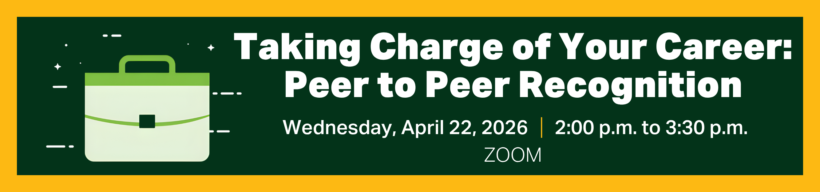Register for Taking Charge of Your Career, Peer to Peer Recognition, Wednesday, April 22, 2026, from 2:00 p.m. to 3:30 p.m., Zoom