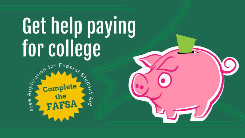 Get help paying for college. Complete the FAFSA (Free Application for Federal Student Aid).