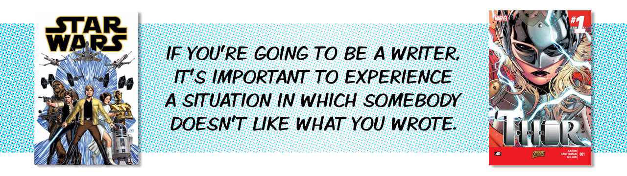 Star Wars and Thor covers with quote: If you're going to be a writer, it's important to experience a situation in which somebody doesn't like what you wrote.